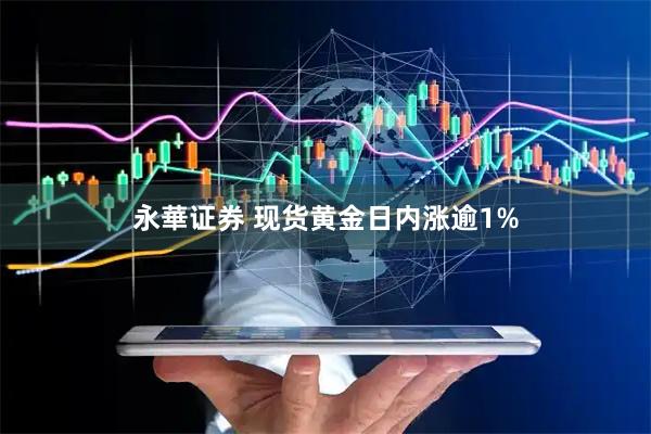 永華证券 现货黄金日内涨逾1%